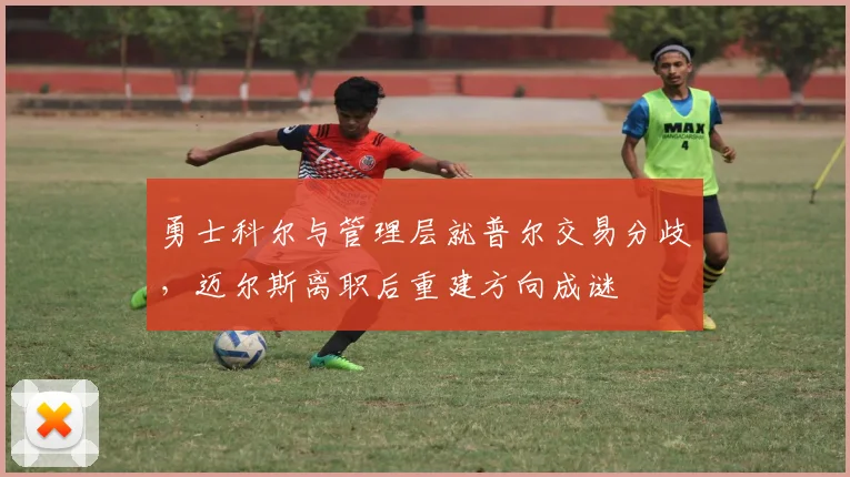 勇士科尔与管理层就普尔交易分歧,迈尔斯离职后重建方向成谜